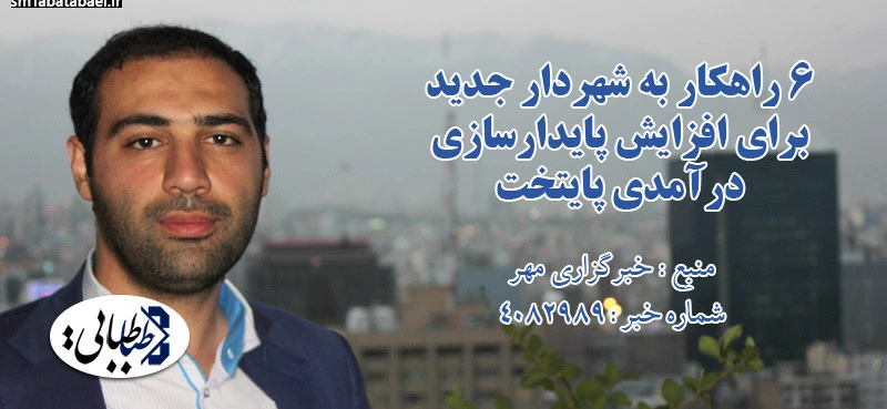 ۶ راهکار به شهردار جدید برای افزایش پایدارسازی درآمدی پایتخت