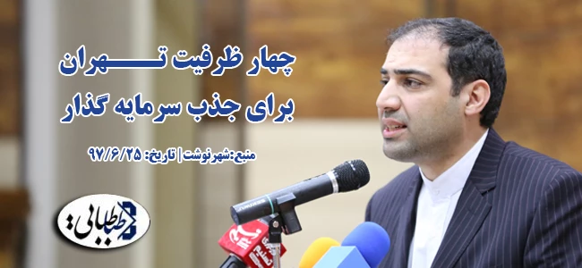 چهار ظرفیت تهران برای جذب سرمایه گذار