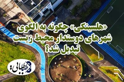«هلسینکی» چگونه به الگوی شهرهای دوستدار محیط زیست تبدیل شد؟