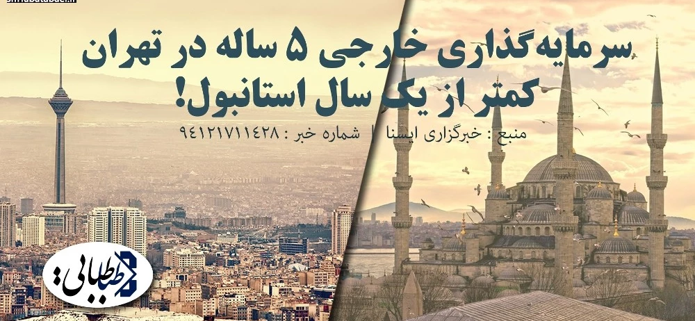 سرمایه‌گذاری خارجی 5 ساله در تهران کمتر از یک سال استانبول!