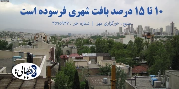 ۱۰ تا ۱۵ درصد بافت شهری فرسوده است