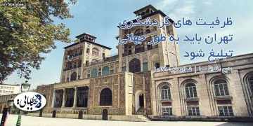 ظرفیت های گردشگری تهران باید به طور جهانی تبلیغ شود