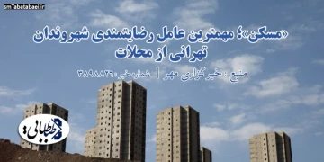 «مسکن»؛ مهمترین عامل رضایتمندی شهروندان تهرانی از محلات